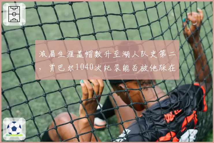浓眉生涯盖帽数升至湖人队史第二，贾巴尔1040次纪录能否被他踩在脚下？