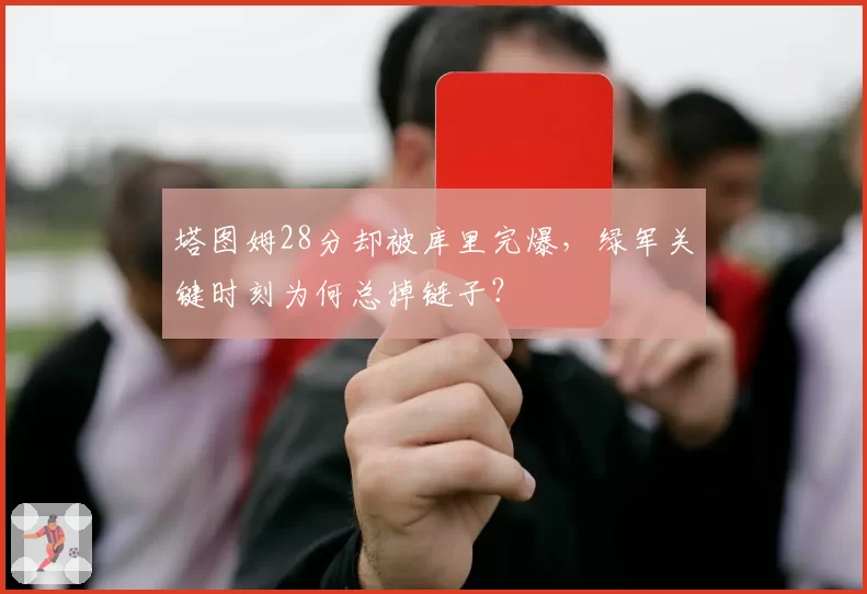 塔图姆28分却被库里完爆,绿军关键时刻为何总掉链子?