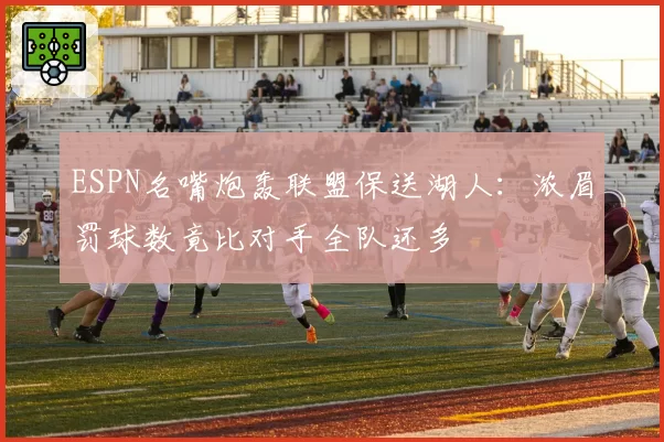 ESPN名嘴炮轰联盟保送湖人：浓眉罚球数竟比对手全队还多