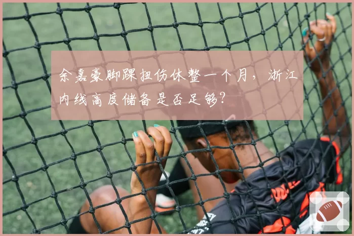 余嘉豪脚踝扭伤休整一个月，浙江内线高度储备是否足够？